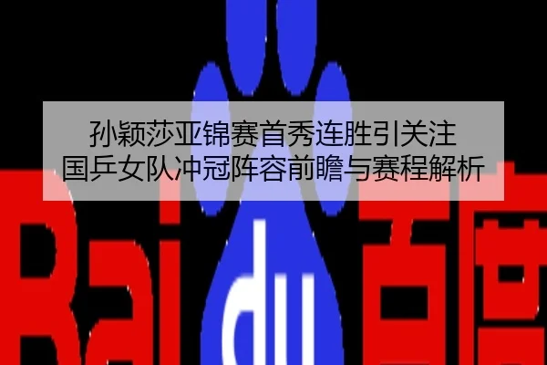 孙颖莎亚锦赛首秀连胜引关注 国乒女队冲冠阵容前瞻与赛程解析
